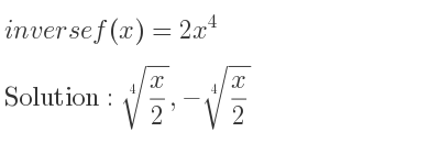 The inverse of f(x)=2x^4 is \sqrt[4]{x/2},-\sqrt[4]{x/2}